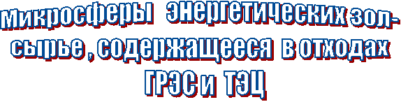 Микросферы   энергетических зол- 
сырье , содержащееся  в отходах 
 ГРЭС и  ТЭЦ